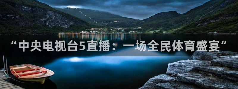 jrs直播看球吧：“中央电视台5直播：一场全民体育盛宴”