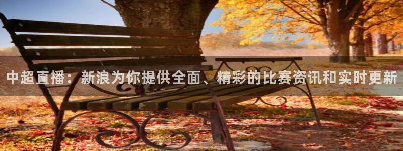 看球吧jrs直播免费直播平台：中超直播：新浪为你提供全面、精彩的比赛资讯和实时更新